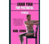 CHAIR YOGA FOR POSTNATAL FITNESS: Transform Your Body with Simple Pilates Workouts to Sculpt Glutes, Define Arms, and Tighten Your Core-Fast, Effective, and Beginner-Friendly