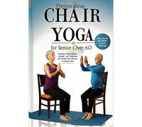 Chair Yoga For Senior Over 60: Unlocking Vitality, Balance, Strength, And Enhancing Life's Golden Years With Just 15 Minutes A Day