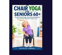 CHAIR YOGA FOR SENIORS 60+: Gentle Seated Yoga, Stretching & Mobility with a 30-Day Beginner Practice Plan