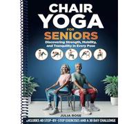 Chair Yoga for Seniors: Discovering Strength, Mobility, and Tranquility in Every Pose. 40 STEP-BY-STEP EXERCISES AND A 30 DAY CHALLENGE (The Senior's Gift Collection)