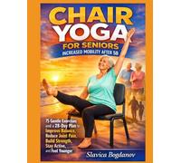 Chair Yoga for Seniors: Increased Mobility After 50: 75 Gentle Exercises and a 28-Day Plan to Improve Balance, Reduce Joint Pain, Build Strength, Stay Active, and Feel Younger
