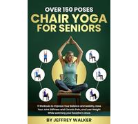Chair yoga for seniors over 150 poses: 11 workouts to improve your balance, mobility, ease joint stiffness chronic pain, and lose weight