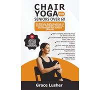 CHAIR YOGA FOR SENIORS OVER 60: 10-Minute Daily Routines to Improve Flexibility, Balance, and Strength for Seniors Over 60