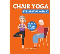 CHAIR YOGA FOR SENIORS OVER 60 (2024/2025): Easy Exercises to improve posture, Pain relief, better flexibility, strength and lose weight in 10 Minutes a Day + 7-Days Meal Plan to help your yoga