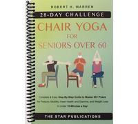 Chair Yoga For Seniors Over 60: 28-day Beginner, Intermediate and Advanced Challenge to Improve Posture, Mobility, and Heart Health, and Lose Weight in Under 10 Minutes a Day with 90+ Poses