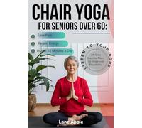 Chair Yoga for Seniors Over 60: 28-Day Gentle Plan to Improve Flexibility, Ease Pain & Regain Energy in Just 10 Minutes a Day
