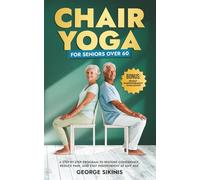 Chair Yoga for Seniors Over 60: A Step-by-Step Program to Restore Confidence, Reduce Pain, and Stay Independent at Any Age