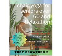 Chair yoga for seniors over 60 And Relaxation: Healthy and doable guide in 10 minutes daily to gain strength, mobility, energy, weight loss, and a healthy heart in retirement.