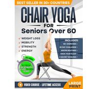 Chair Yoga for Seniors over 60: Complete Guide to Feel 10 Years Younger in Just 10 Minutes a Day - Exercise Book for Toning & Weight Loss