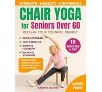 Chair Yoga for Seniors Over 60: Reclaim Your Youthful Energy in Just 10 Minutes a Day - 28-Day Plan to Build Strength, Improve Mobility, and Boost Confidence