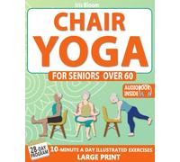 Chair Yoga For Seniors Over 60: The Ultimate Guide To Achieve Better Balance, Heart Health, And Lose Weight With Daily Quick Poses