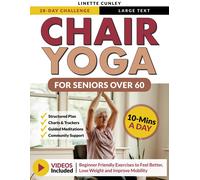 Chair Yoga For Seniors Over 60: Your 28 Day Plan With Easy To Follow, Beginner Friendly Exercises To Feel Better, Lose Weight And Improve Mobility In Just 10-Minutes A Day (Workout Books)