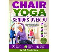 Chair yoga for seniors over 70: The Complete Daily step-by-step Movement & Mindfulness Program for Ageless Vitality, Pain-Free Living, and Joyful Independence