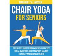 Chair Yoga for Seniors: Step By Step Guide to Yoga Exercises to practice with a Chair for Elderly to Improve Balance, Flexibility and Increase Strength after 60 whilst Creating a Happy State of Mind