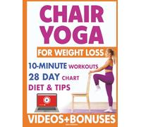 Chair Yoga for Weight Loss: 28 Day Fitness Chart to Lose Belly and Burn Back Fat Fast with 10-Minute Workouts, Exercise Videos, Diet, Chair Yoga Weight Loss Tips for Seniors, Women, Men, and Beginners
