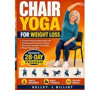 CHAIR YOGA FOR WEIGHT LOSS: A Practical Step-by-Step Guide with 60 Illustrated Exercises for Gentle Movement, Strength, and Healthy Weight Management Includes a progressive 28-day chair-yoga program