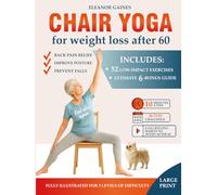 Chair Yoga for Weight Loss After 60: 52 Illustrated Low-Impact Exercises for Back Pain Relief, Improve Posture and Prevent Falls - 3 Levels of Difficulty + 28-Day Challenge for Real Results and Bonus