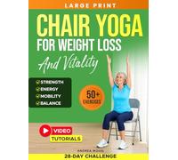 Chair Yoga for Weight Loss and Vitality: Complete Guide for Seniors Over 60 with 50+ Gentle Exercises and Workouts to Restore Energy, Strength and Mobility - Includes 28-Day Challenge & Progress Chart