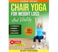 Chair Yoga for Weight Loss and Vitality: Complete Guide for Seniors Over 60 with 50+ Gentle Exercises and Workouts to Restore Energy, Strength and Mobility - Includes 28-Day Challenge & Progress Chart