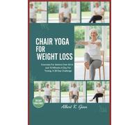 CHAIR YOGA FOR WEIGHT LOSS: Exercises For Seniors Over 60 In Just 10 Minutes A Day For Toning, A 28 Day Challenge