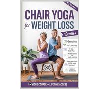 Chair Yoga for Weight Loss: Improving Balance, Memory & Mobility in 10 minutes a day: Enhancing Movement and Flexibility Using Easy-to-Follow Techniques
