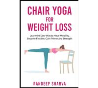 Chair Yoga For Weight Loss: Learn The Easy Way To Have Mobility, Become Flexible, Gain Power And Strength