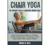 Chair Yoga for Weight Loss & Longevity Made Easy: Gentle Seated Yoga for Weight Loss, Flexibility, Strength & Healthy Aging - Easy Routines to Boost Energy, Reduce Stress & Improve Mobility