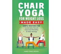 Chair Yoga for Weight Loss Made Easy: Simple Routines for Sustainable Results, Improved Flexibility, & Daily Energy