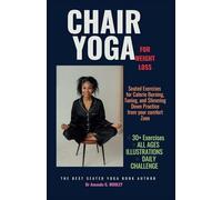 CHAIR YOGA FOR WEIGHT LOSS: Seated Exercises for Calorie Burning, Toning, and Slimming Down Practice from your comfort Zone.