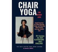 CHAIR YOGA FOR WEIGHT LOSS: Seated Exercises for Calorie Burning, Toning, and Slimming Down Practice from your comfort Zone.