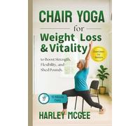 Chair Yoga for Weight Loss & Vitality: 10-Minute Daily Exercises for Seniors to Boost Strength, Flexibility, and Shed Pounds.