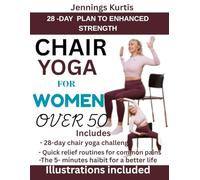 CHAIR YOGA FOR WOMEN OVER 50: A Complete Step by Step Gentle Seated Routines to Stay Strong, Flexible, and Pain-Free-Even If You Haven’t Exercised in Years