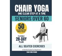 Chair Yoga, One Clear Step at a Time - A Beginner’s Guide for Seniors Over 60 with Seated Exercises: 50 Illustrated Practices, Movement Arrows, and a Flexible 28-Day Plan
