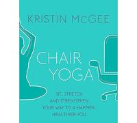 Chair Yoga: Sit, Stretch, and Strengthen Your Way to a Happier, Healthier You