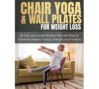 Chair Yoga & Wall Pilates for Weight Loss: 30-Day Low-Impact Workout Plan with Easy-to-Follow Routines for Toning, Strength, and Fat Burn
