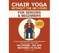Chair Yoga Without the QR Codes: 25 Gentle Seated Exercises for Seniors and Beginners - Every One Printed in Large Print, No Phone, No App, No Scanning