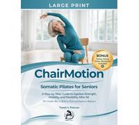 ChairMotion: Somatic Pilates For Seniors: A Step-by-Step Guide to Ageless Strength, Mobility, and Flexibility After 50 (The Gentle Way to Relieve Pain and Improve Balance