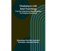 Chaitanya's Life And Teachings; From His Contemporary Begali Biography The Chaitanya-Charit-Amrita