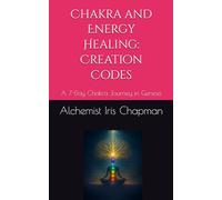 Chakra and Energy Healing: Creation Codes: A 7-Day Chakra Journey in Genesis