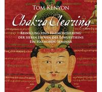 Chakra Clearing. Reinigung und Harmonisierung der sieben Ebenen des Bewusstseins