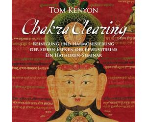 Chakra Clearing. Reinigung und Harmonisierung der sieben Ebenen des Bewusstseins