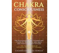 Chakra Consciousness: The Pleiadian Awake Channeling Guide to Wellness, and Male and Female Energy Systems