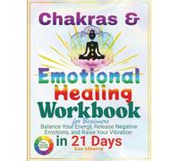 Chakra & Emotional Healing Workbook for Beginners: Balance Your Energy, Release Negative Emotions, and Raise Your Vibration in 21 Days
