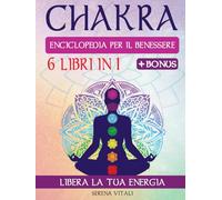 CHAKRA | Enciclopedia del Benessere: La guida completa per la Crescita Spirituale: Risveglia l’energia dei 7 Chakra e scopri il benessere totale con la Meditazione, i Cristalli e le tecniche Reiki