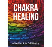 Chakra Healing: A Guided Journey Through the Chakras to Restore Energy, Deepen Intuition, and Awaken the Spirit Within