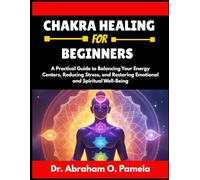 CHAKRA HEALING FOR BEGINNERS: A Practical Guide to Balancing Your Energy Centers, Reducing Stress, and Restoring Emotional and Spiritual Well-Being