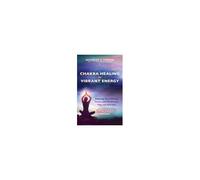 Chakra Healing For Vibrant Energy: Exploring Your 7 Energy Centers With Mindfulness, Yoga, And Ayurveda