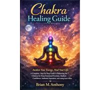 Chakra Healing Guide: Awaken Your Energy, Heal Your Life: A Complete, Step-by-Step Guide to Balancing the 7 Chakras for Deep Emotional Freedom, ... Authentic Expression, and Lasting Inner Peace