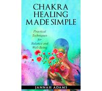 Chakra Healing Made Simple:: Practical Techniques for Balance and Well-Being