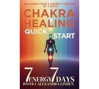 CHAKRA HEALING QUICK START: BALANCE YOUR 7 ENERGY CENTERS IN 7 DAYS BOOK1